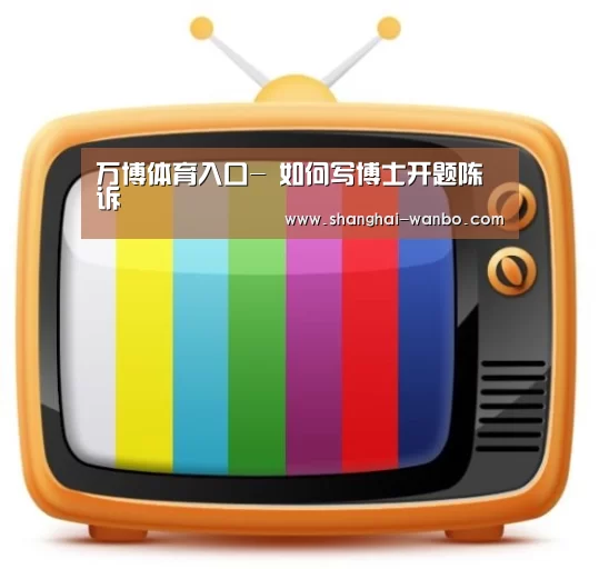 万博体育入口-
如何写博士开题陈诉(图1) 万博体育